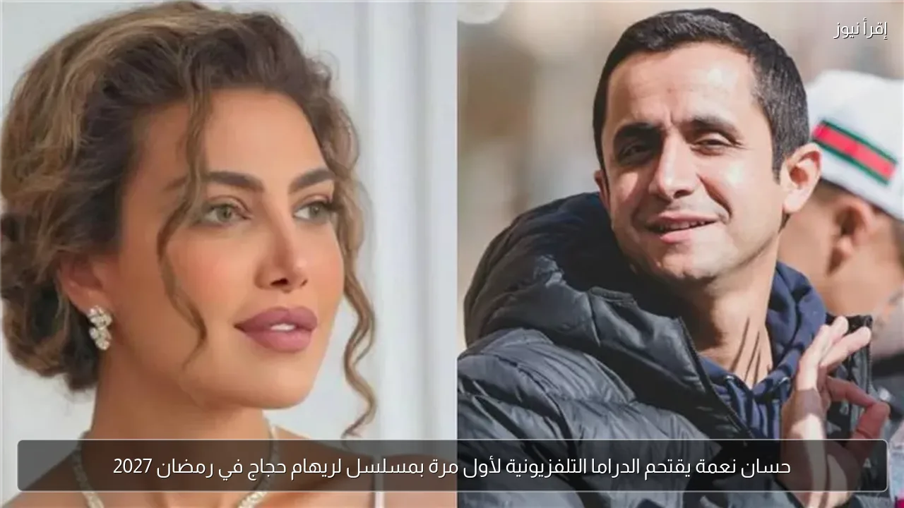 حسان نعمة يقتحم الدراما التلفزيونية لأول مرة بمسلسل لريهام حجاج في رمضان 2027