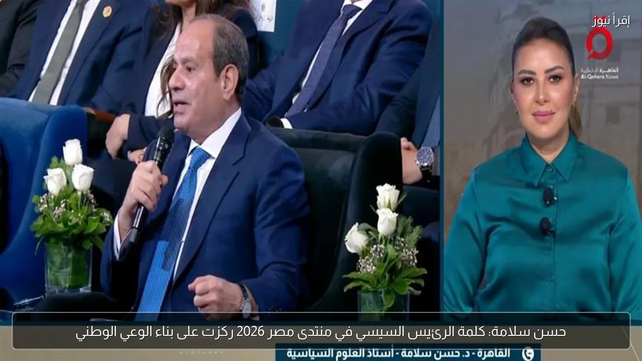 حسن سلامة: كلمة الرئيس السيسي في منتدى مصر 2026 ركزت على بناء الوعي الوطني