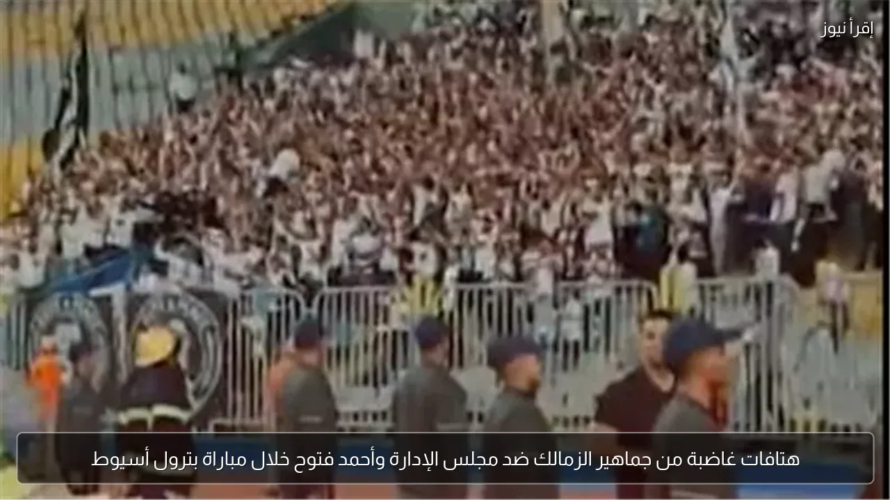 هتافات غاضبة من جماهير الزمالك ضد مجلس الإدارة وأحمد فتوح خلال مباراة بترول أسيوط
