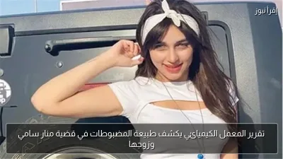 تقرير المعمل الكيميائي يكشف طبيعة المضبوطات في قضية منار سامي وزوجها