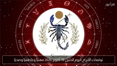 توقعات الأبراج اليوم الاثنين 19 أكتوبر 2026 مهنيًا وعاطفيًا وصحيًا