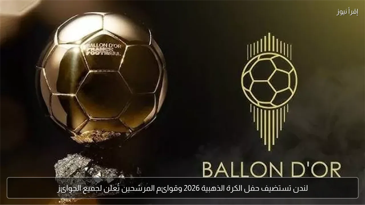 لندن تستضيف حفل الكرة الذهبية 2026 وقوائم المرشحين تُعلن لجميع الجوائز