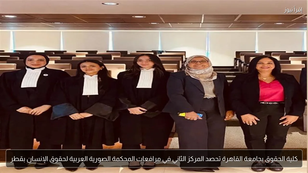 كلية الحقوق بجامعة القاهرة تحصد المركز الثاني في مرافعات المحكمة الصورية العربية لحقوق الإنسان بقطر