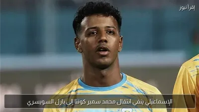 الإسماعيلي ينفي انتقال محمد سمير كونتا إلى بازل السويسري