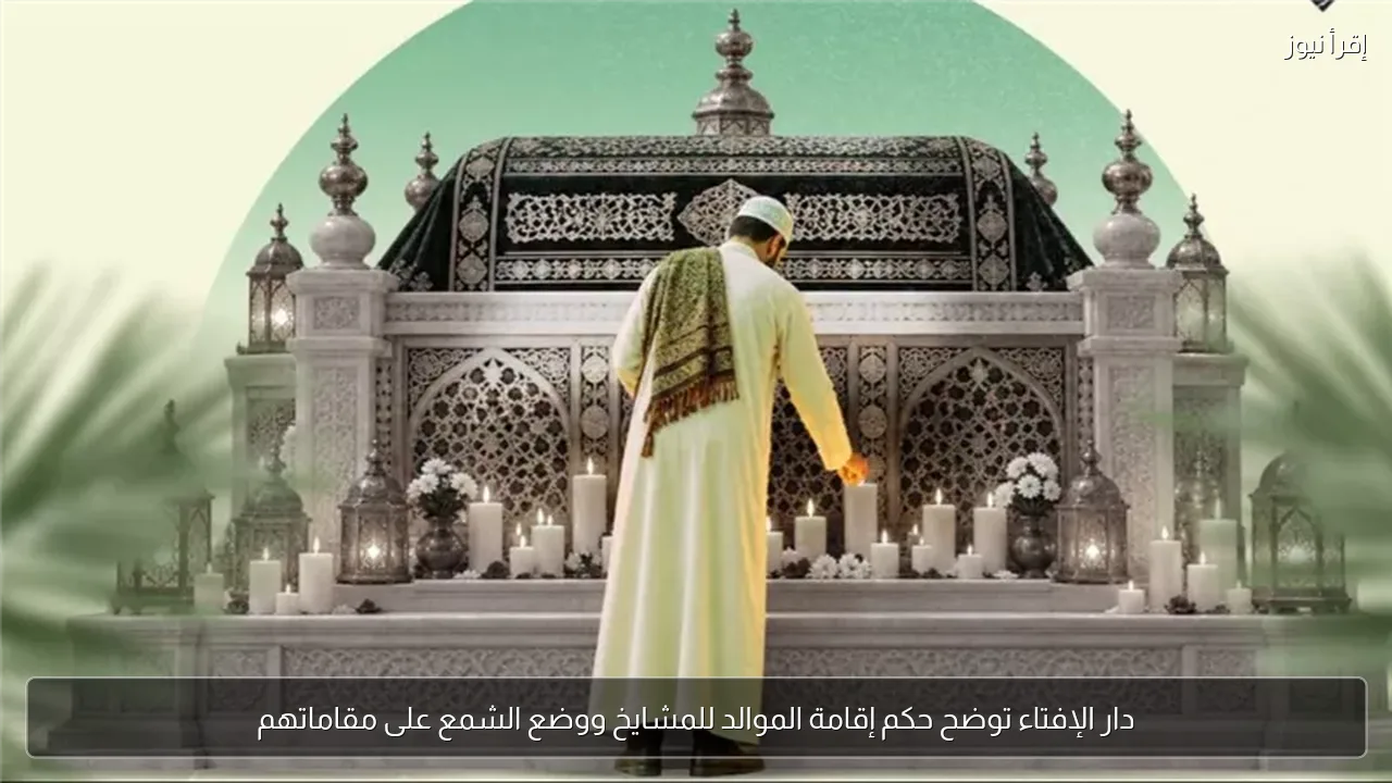 دار الإفتاء توضح حكم إقامة الموالد للمشايخ ووضع الشمع على مقاماتهم