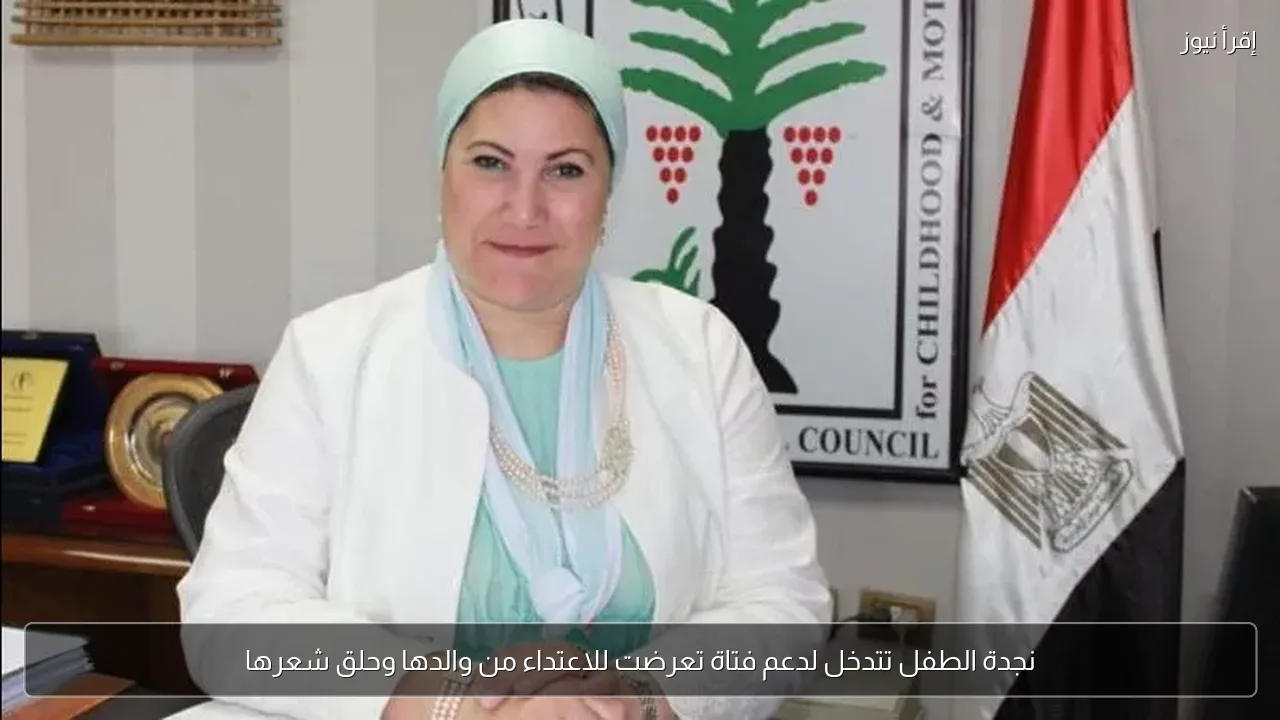 نجدة الطفل تتدخل لدعم فتاة تعرضت للاعتداء من والدها وحلق شعرها
