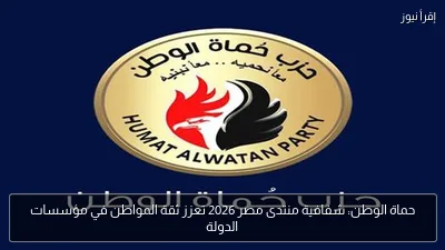 حماة الوطن: شفافية منتدى مصر 2026 تعزز ثقة المواطن في مؤسسات الدولة