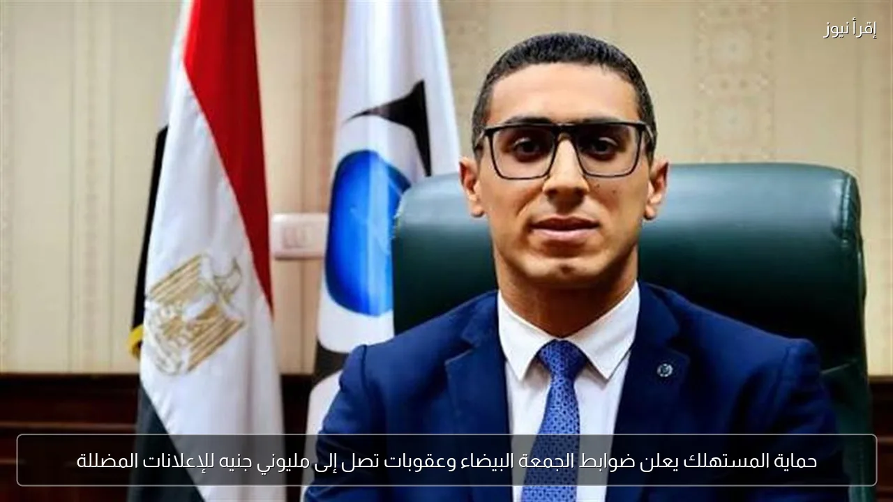 حماية المستهلك يعلن ضوابط الجمعة البيضاء وعقوبات تصل إلى مليوني جنيه للإعلانات المضللة