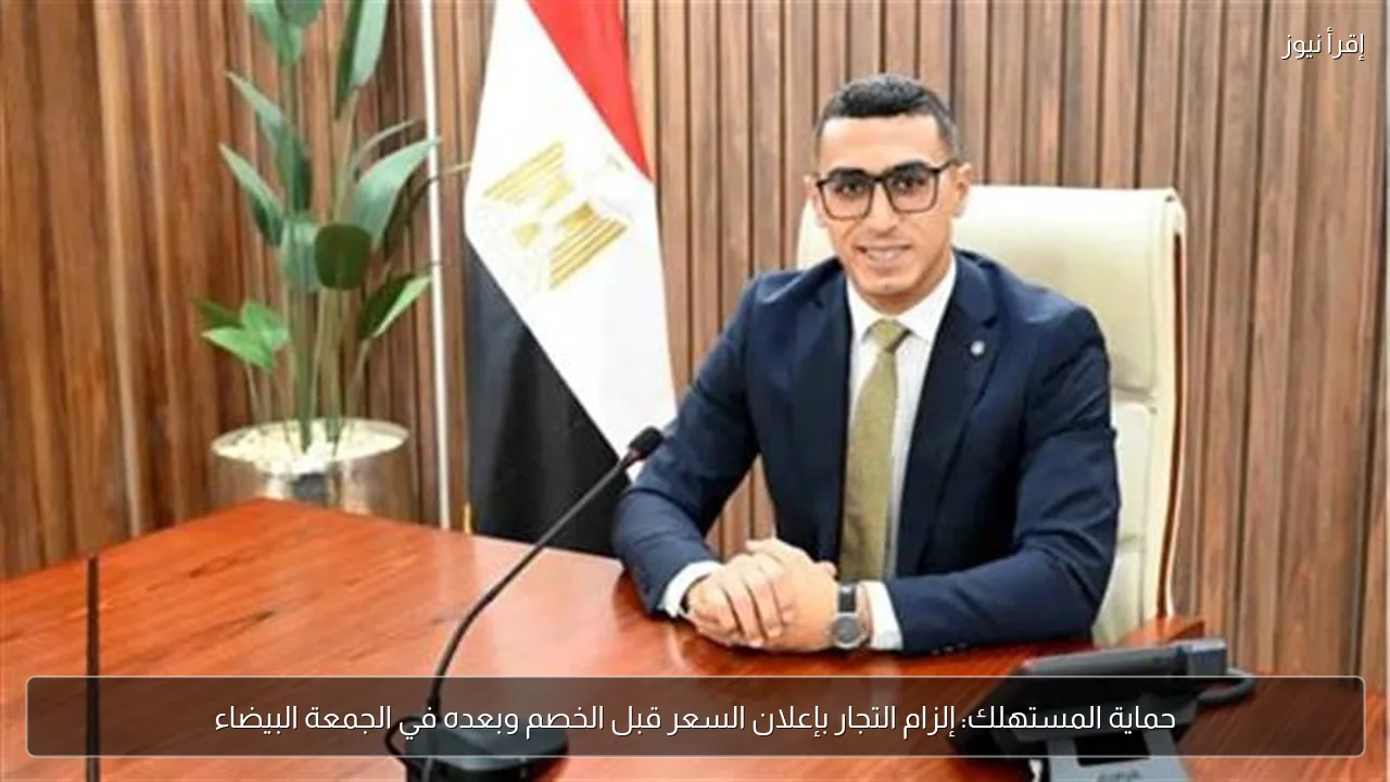 حماية المستهلك: إلزام التجار بإعلان السعر قبل الخصم وبعده في الجمعة البيضاء