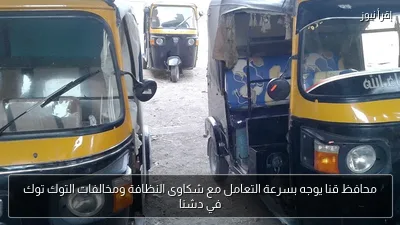 محافظ قنا يوجه بسرعة التعامل مع شكاوى النظافة ومخالفات التوك توك في دشنا