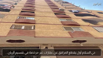 حي السلام أول يقطع المرافق عن عقارات غير مرخصة في تقسيم الريان