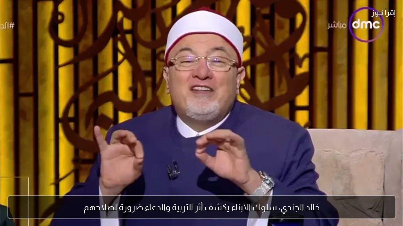 خالد الجندي: سلوك الأبناء يكشف أثر التربية والدعاء ضرورة لصلاحهم