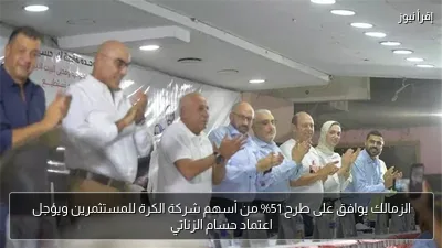 الزمالك يوافق على طرح 51% من أسهم شركة الكرة للمستثمرين ويؤجل اعتماد حسام الزناتي