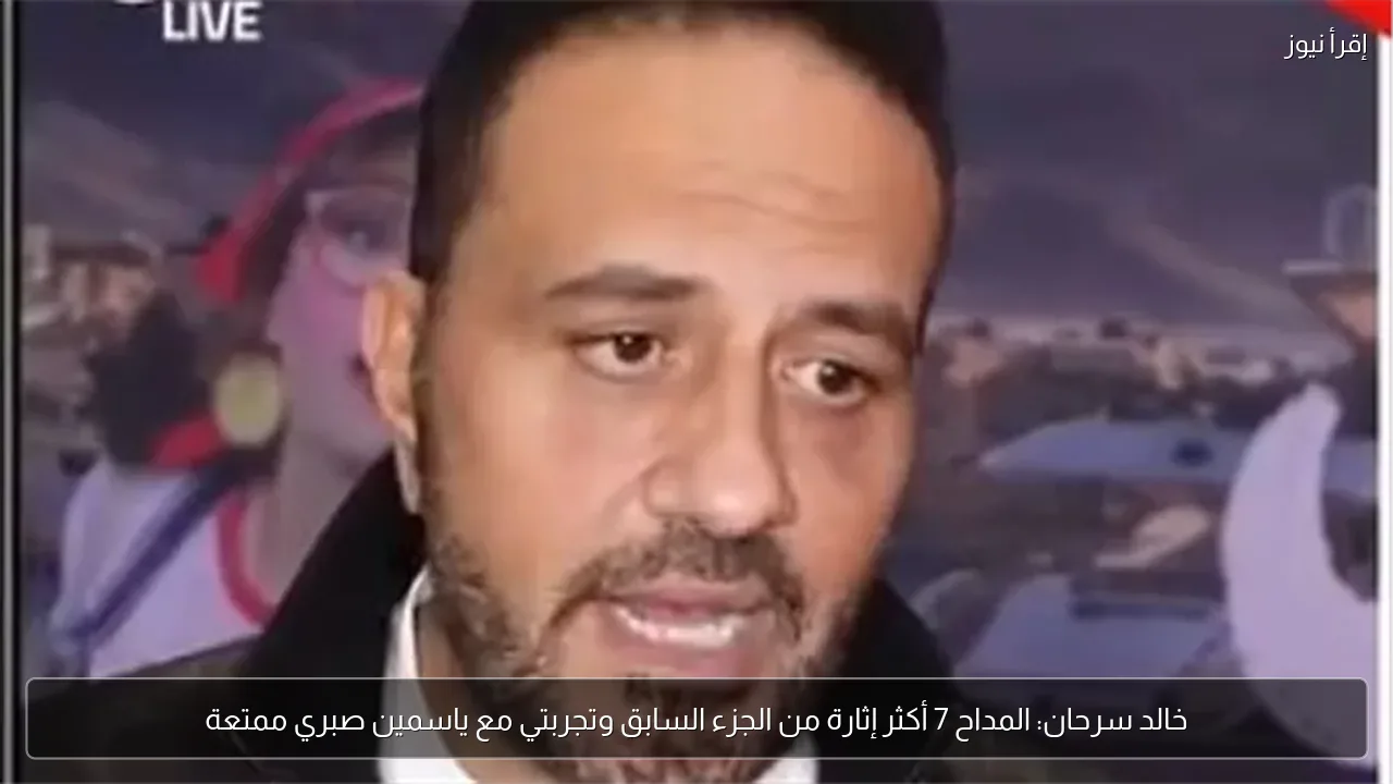 خالد سرحان: المداح 7 أكثر إثارة من الجزء السابق وتجربتي مع ياسمين صبري ممتعة
