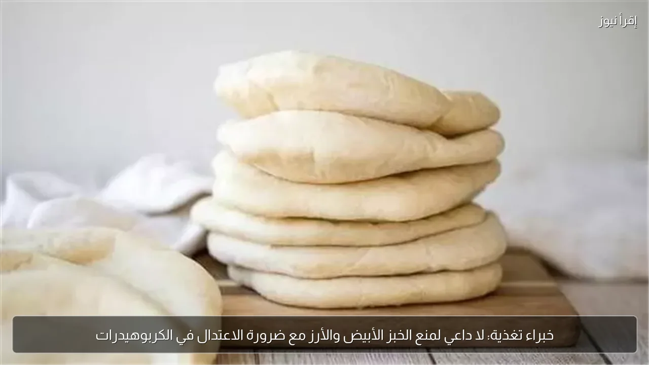 خبراء تغذية: لا داعي لمنع الخبز الأبيض والأرز مع ضرورة الاعتدال في الكربوهيدرات