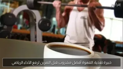 خبيرة تغذية: القهوة أفضل مشروب قبل التمرين لرفع الأداء الرياضي
