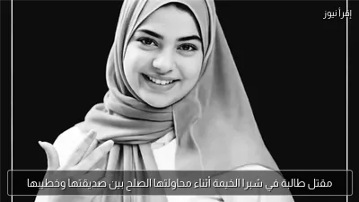 مقتل طالبة في شبرا الخيمة أثناء محاولتها الصلح بين صديقتها وخطيبها