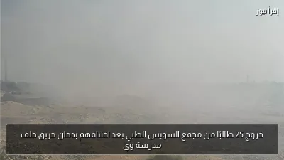 خروج 25 طالبًا من مجمع السويس الطبي بعد اختناقهم بدخان حريق خلف مدرسة وي