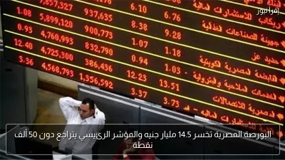 البورصة المصرية تخسر 14.5 مليار جنيه والمؤشر الرئيسي يتراجع دون 50 ألف نقطة