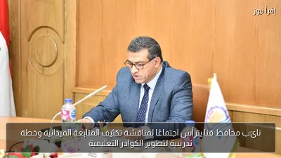 نائب محافظ قنا يترأس اجتماعًا لمناقشة تكثيف المتابعة الميدانية وخطة تدريبية لتطوير الكوادر التعليمية