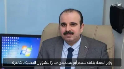 وزير الصحة يكلف حسام أبو ساطيدي مديرًا للشؤون الصحية بالقاهرة