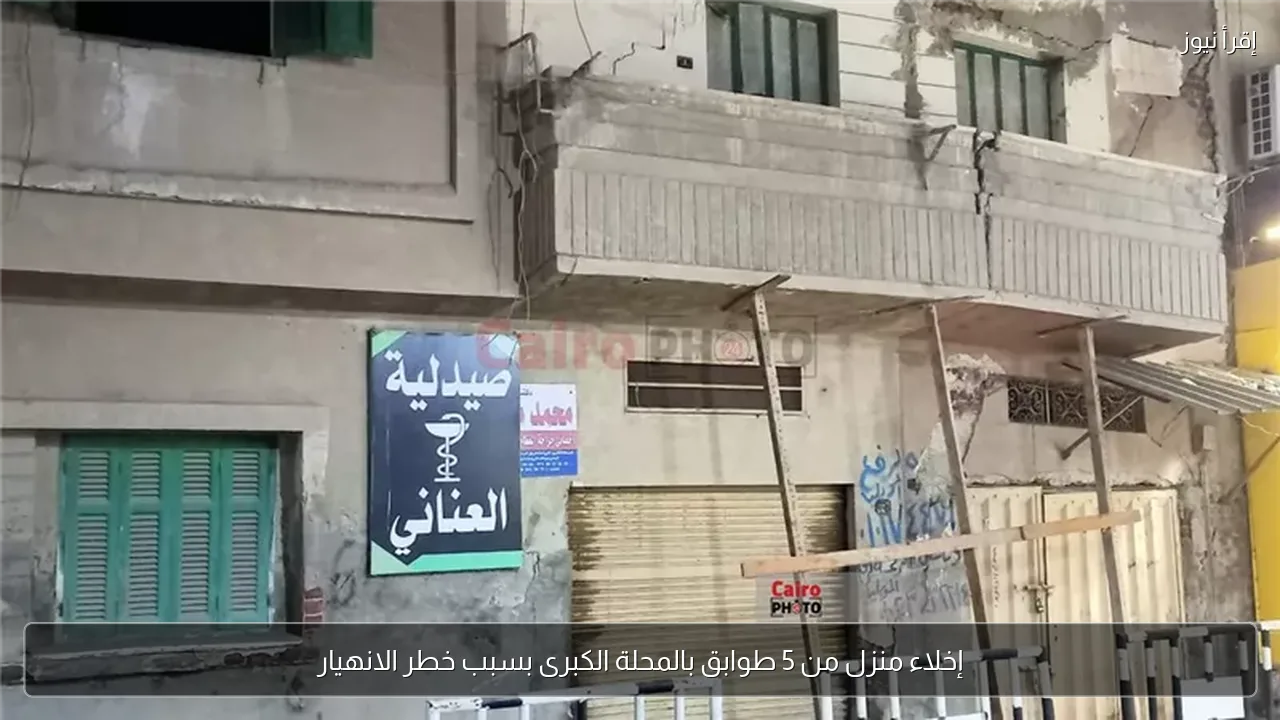 إخلاء منزل من 5 طوابق بالمحلة الكبرى بسبب خطر الانهيار