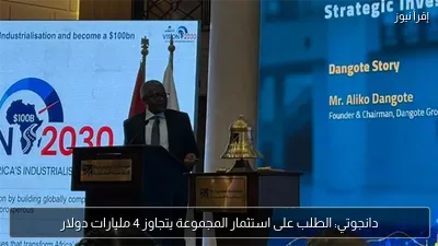 دانجوتي: الطلب على استثمار المجموعة يتجاوز 4 مليارات دولار