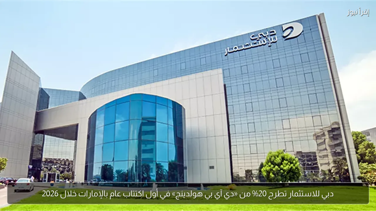 دبي للاستثمار تطرح 20% من «دي آي بي هولدينج» في أول اكتتاب عام بالإمارات خلال 2026