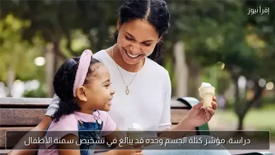 دراسة: مؤشر كتلة الجسم وحده قد يبالغ في تشخيص سمنة الأطفال