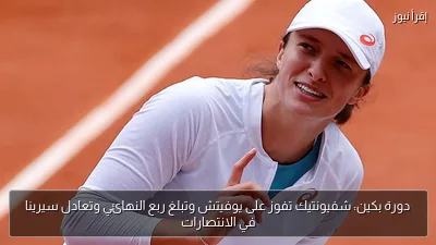 دورة بكين: شفيونتيك تفوز على يوفيتش وتبلغ ربع النهائي وتعادل سيرينا في الانتصارات