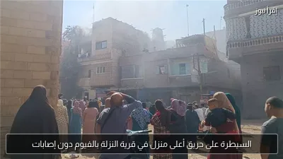 السيطرة على حريق أعلى منزل في قرية النزلة بالفيوم دون إصابات