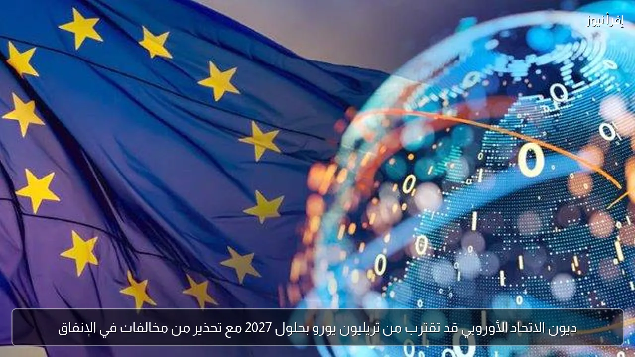ديون الاتحاد الأوروبي قد تقترب من تريليون يورو بحلول 2027 مع تحذير من مخالفات في الإنفاق