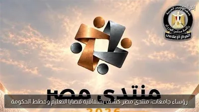 رؤساء جامعات: منتدى مصر كشف بشفافية قضايا التعليم وخطط الحكومة