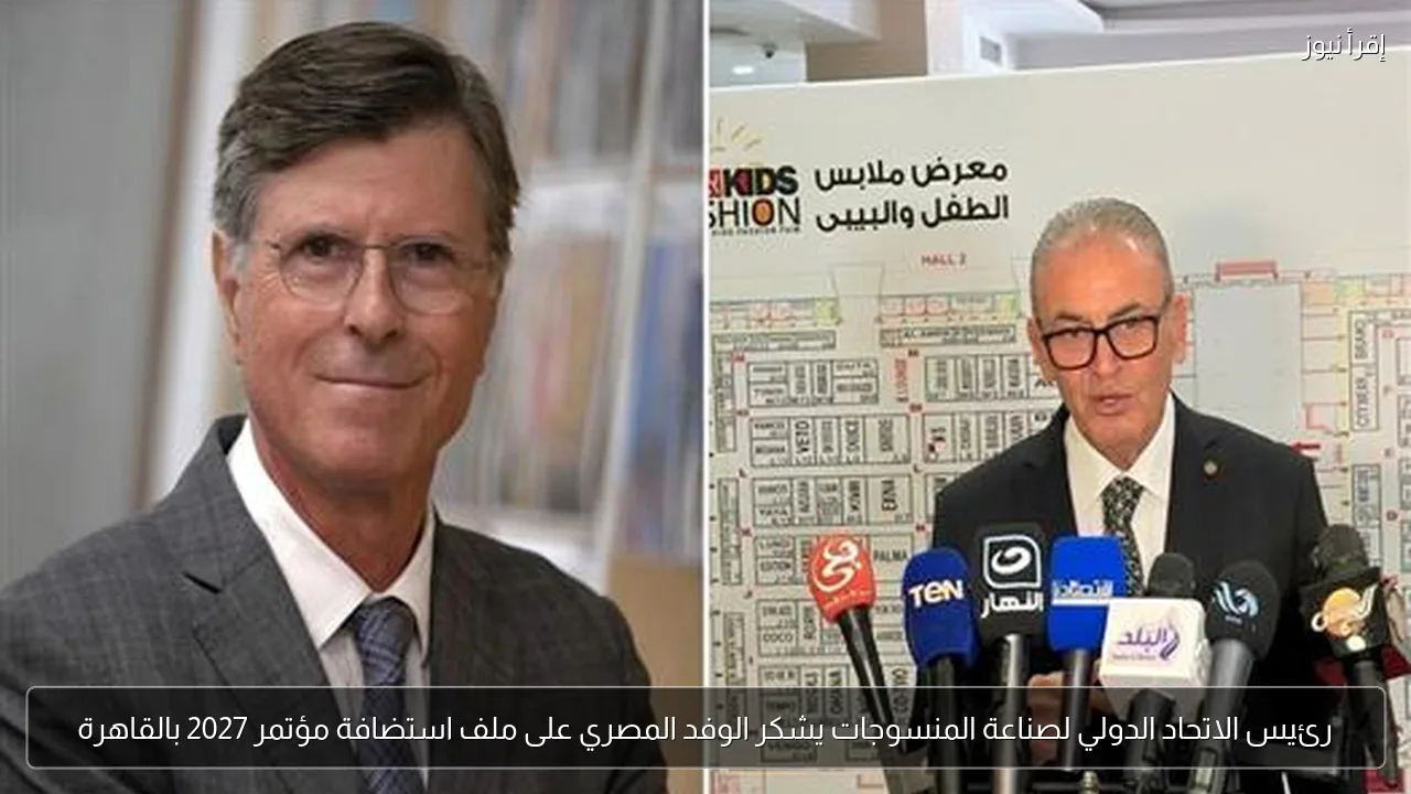 رئيس الاتحاد الدولي لصناعة المنسوجات يشكر الوفد المصري على ملف استضافة مؤتمر 2027 بالقاهرة