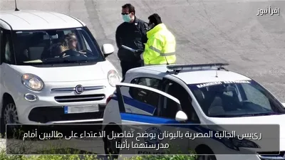 رئيس الجالية المصرية باليونان يوضح تفاصيل الاعتداء على طالبين أمام مدرستهما بأثينا