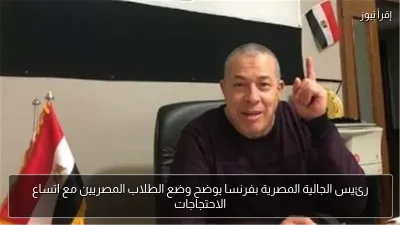 رئيس الجالية المصرية بفرنسا يوضح وضع الطلاب المصريين مع اتساع الاحتجاجات