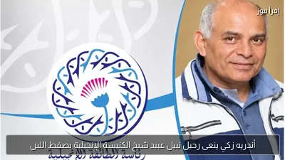 أندريه زكي ينعى رحيل نبيل عبيد شيخ الكنيسة الإنجيلية بصفط اللبن