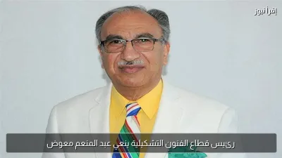 رئيس قطاع الفنون التشكيلية ينعي عبد المنعم معوض