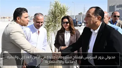مدبولي يزور السويس لافتتاح مشروعات جديدة في الأمن الغذائي والتنمية الصناعية والاستثمارية
