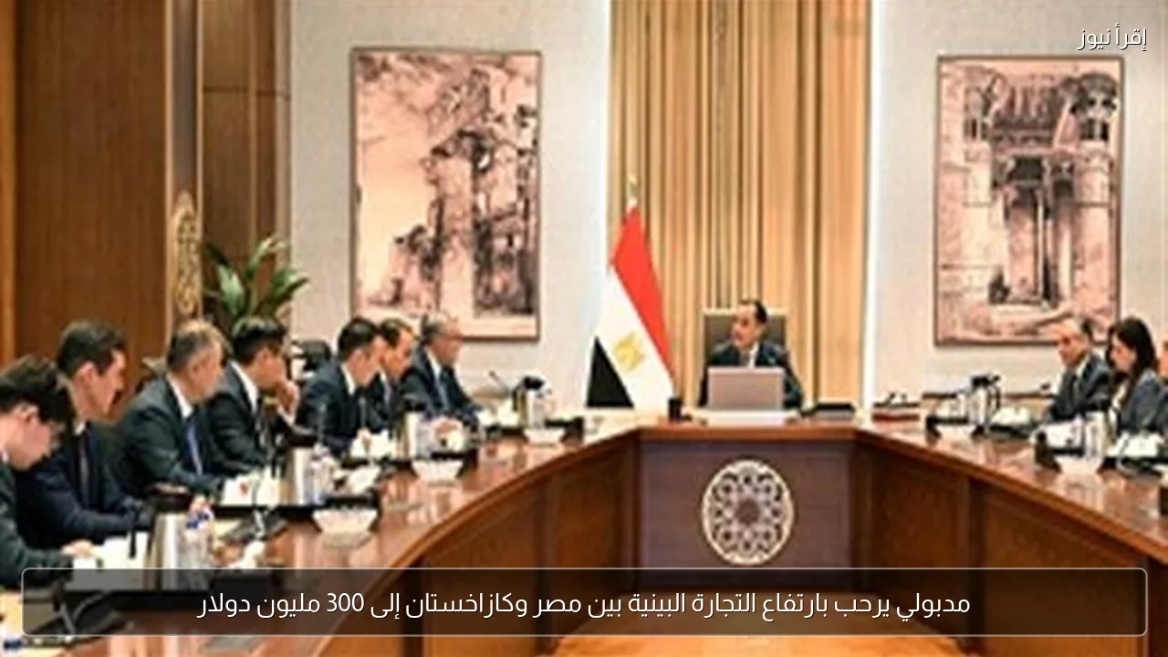 مدبولي يرحب بارتفاع التجارة البينية بين مصر وكازاخستان إلى 300 مليون دولار