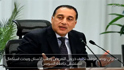 مدبولي يوضح موقف تكليف خريجي التمريض وطب الأسنان ويبحث استكمال مستشفى جامعة السويس