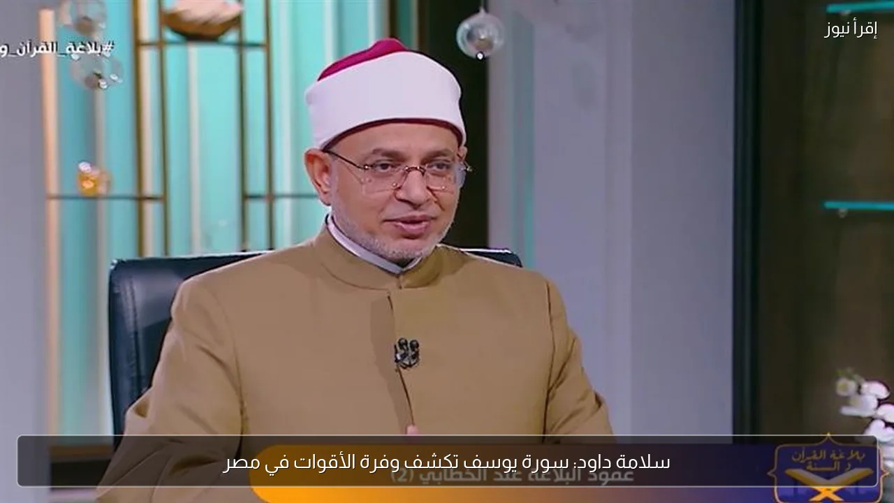 سلامة داود: سورة يوسف تكشف وفرة الأقوات في مصر