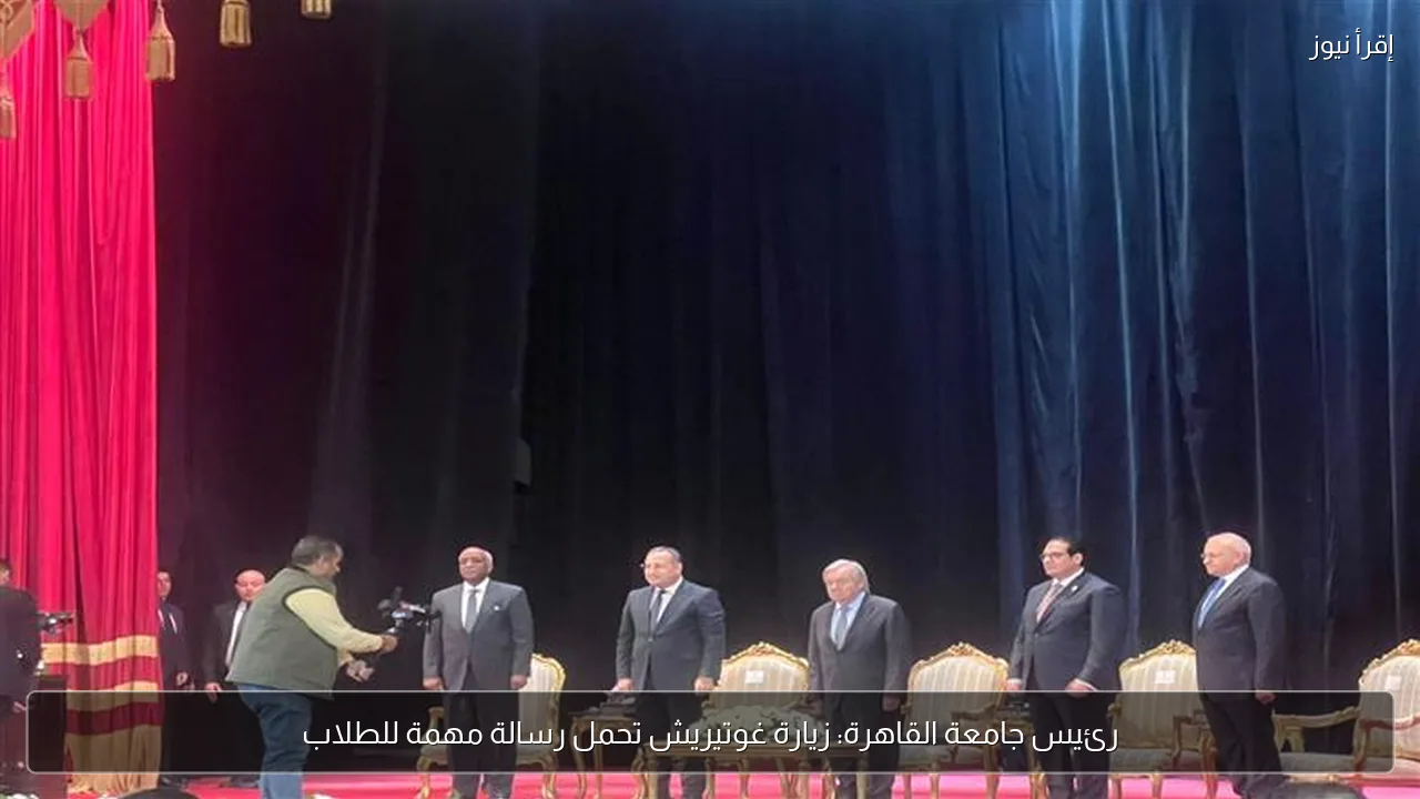 رئيس جامعة القاهرة: زيارة غوتيريش تحمل رسالة مهمة للطلاب