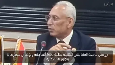 رئيس جامعة المنيا ينفي امتلاكه ساعة بـ200 ألف جنيه ويؤكد أن سعرها لا يتجاوز 2000 جنيه