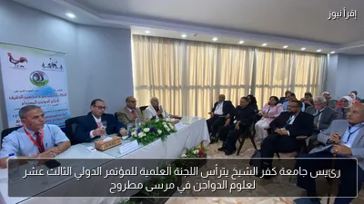 رئيس جامعة كفر الشيخ يترأس اللجنة العلمية للمؤتمر الدولي الثالث عشر لعلوم الدواجن في مرسى مطروح