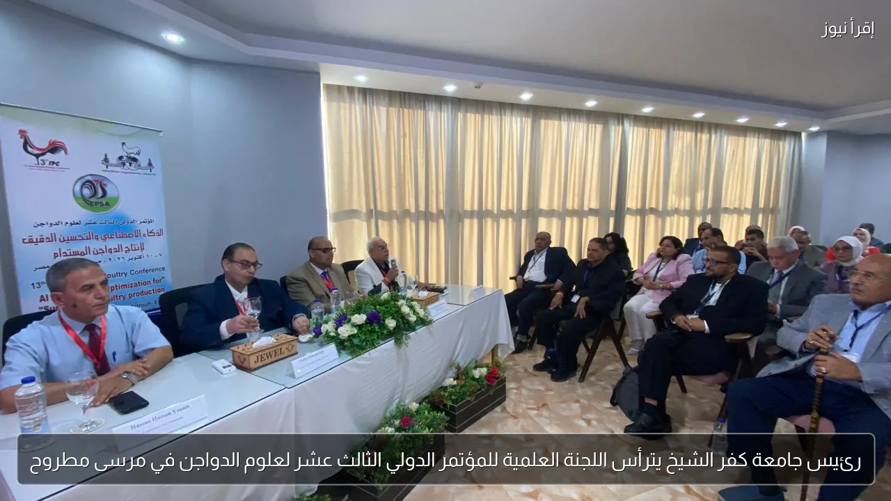 رئيس جامعة كفر الشيخ يترأس اللجنة العلمية للمؤتمر الدولي الثالث عشر لعلوم الدواجن في مرسى مطروح