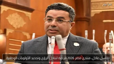 باسل عادل: منتدى مصر 2026 فرصة لتبادل الرؤى وتحديد الأولويات الوطنية