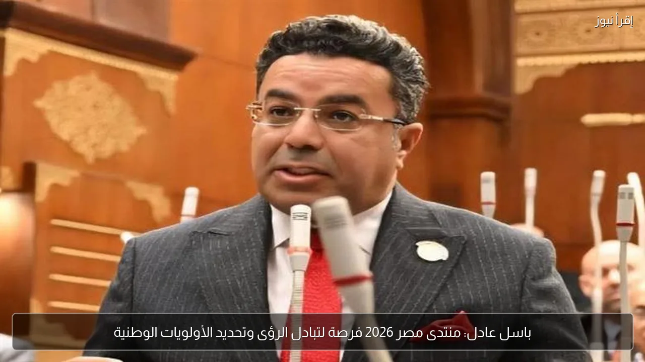 باسل عادل: منتدى مصر 2026 فرصة لتبادل الرؤى وتحديد الأولويات الوطنية