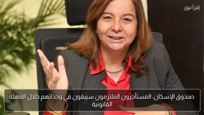 صندوق الإسكان: المستأجرون الملتزمون سيبقون في وحداتهم خلال المهلة القانونية