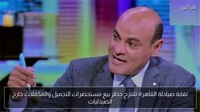 نقابة صيادلة القاهرة تقترح حظر بيع مستحضرات التجميل والمكملات خارج الصيدليات